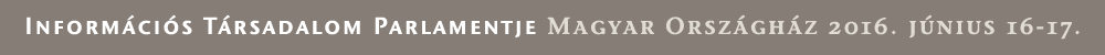 INFORMÁCIÓS TÁRSADALOM PARLAMENTJE 2016. JÚNIUS 16-17.